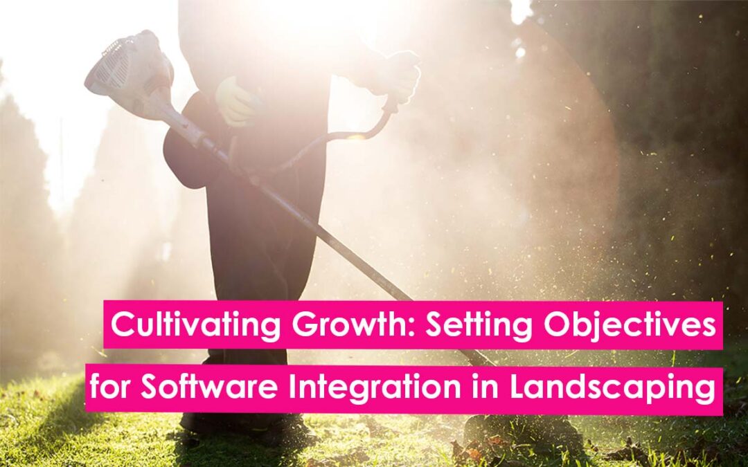 Cultivating Growth: Setting Objectives for Software Integration in Lawncare Businesses